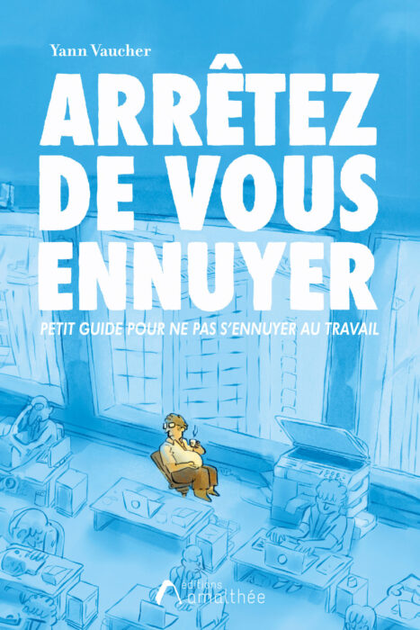 Arrêtez de vous ennuyer - Petit guide pour ne pas s’ennuyer au travail !